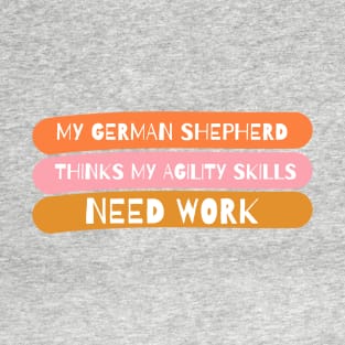 My German Shepherd Thinks My Agility Skills Need Practice T-Shirt